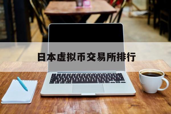 日本虚拟币交易所排行(日本虚拟币平台) 日本虚拟币交易所排行(日本虚拟币平台)