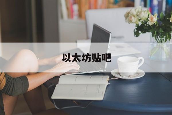 以太坊贴吧(2021以太坊贴吧)
