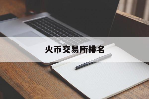 火币交易所排名(火币交易所电脑版下载) 火币交易所排名(火币交易所电脑版下载)