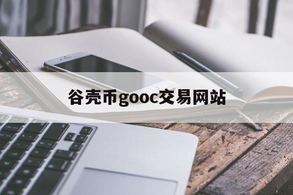 谷壳币gooc交易网站(gooc币官网)